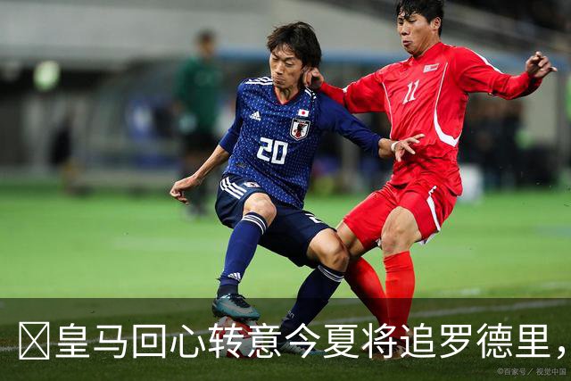 ​皇马回心转意今夏将追罗德里，球员合同只剩一年