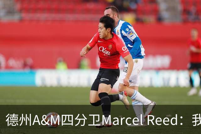 德州A&M四分卫Marcel Reed：我把10号球衣给梅西，换回签名足球，“可能很值钱”