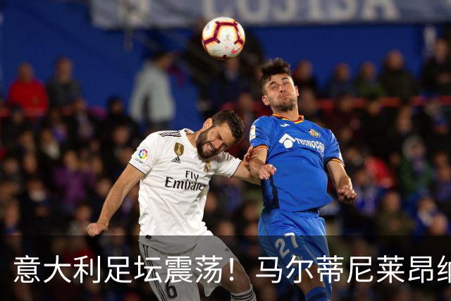 意大利足坛震荡！马尔蒂尼莱昂纳多上任16天辞职 曼奇尼有望执教