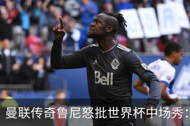 曼联传奇鲁尼怒批世界杯中场秀：太烂了，阵容再豪华也白搭，连国际足联主席的感谢都没用