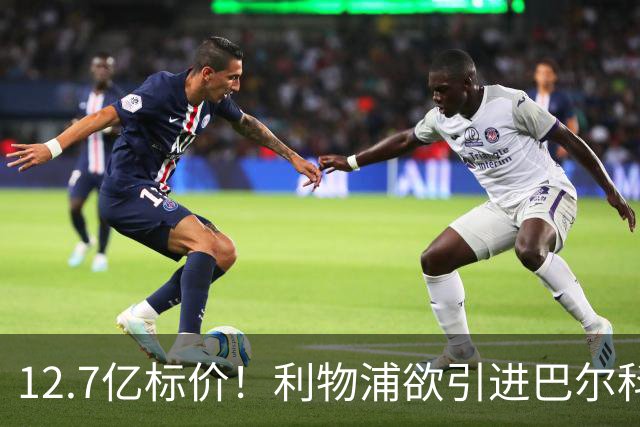 12.7亿标价！利物浦欲引进巴尔科拉顶替萨拉赫