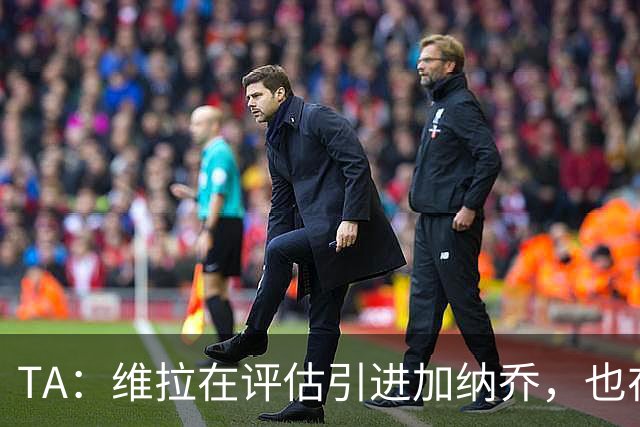 TA：维拉在评估引进加纳乔，也在考虑永久签下雅克松